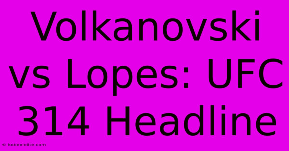 Volkanovski Vs Lopes: UFC 314 Headline