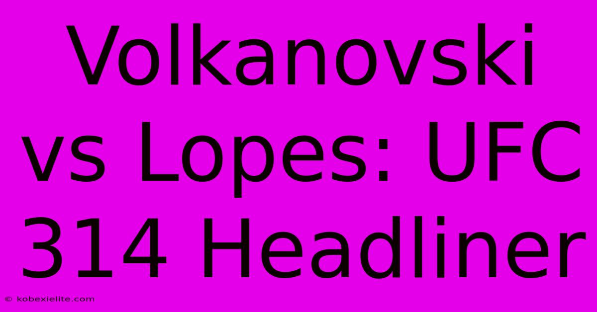 Volkanovski Vs Lopes: UFC 314 Headliner