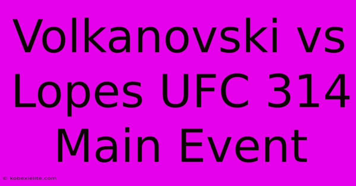 Volkanovski Vs Lopes UFC 314 Main Event