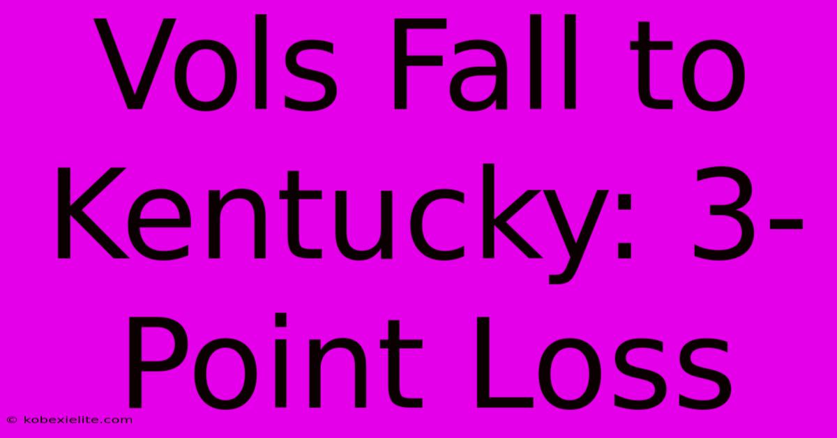 Vols Fall To Kentucky: 3-Point Loss