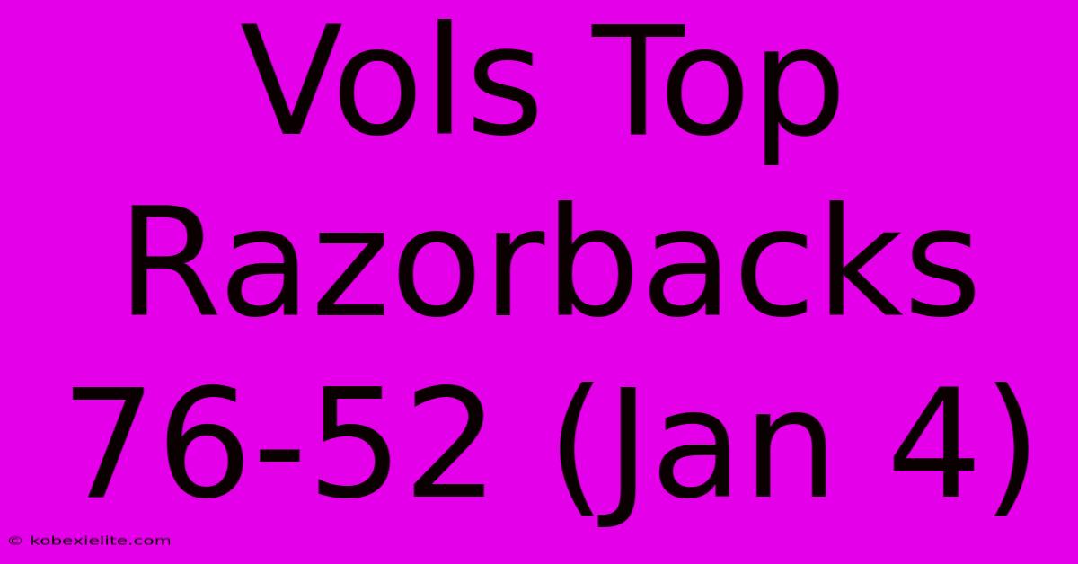 Vols Top Razorbacks 76-52 (Jan 4)