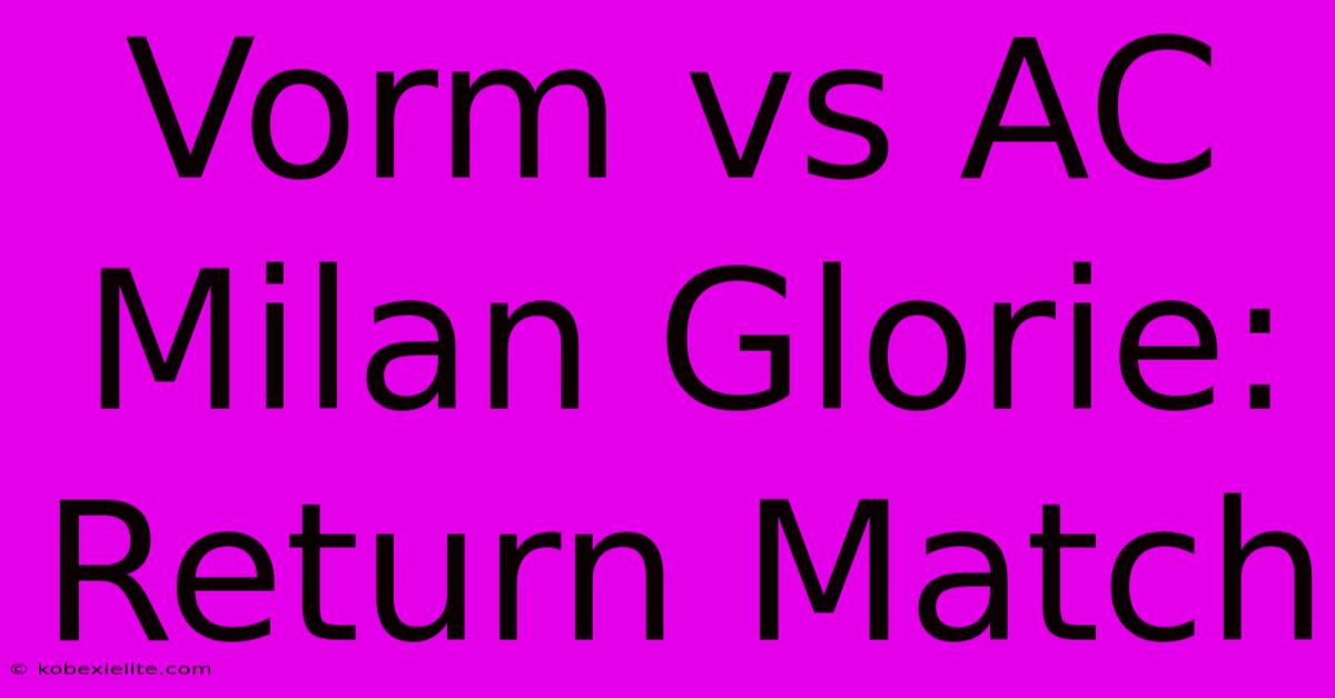 Vorm Vs AC Milan Glorie: Return Match