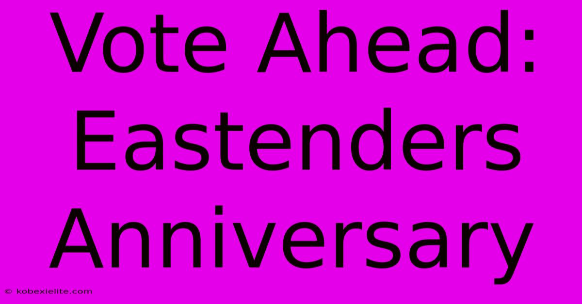 Vote Ahead: Eastenders Anniversary