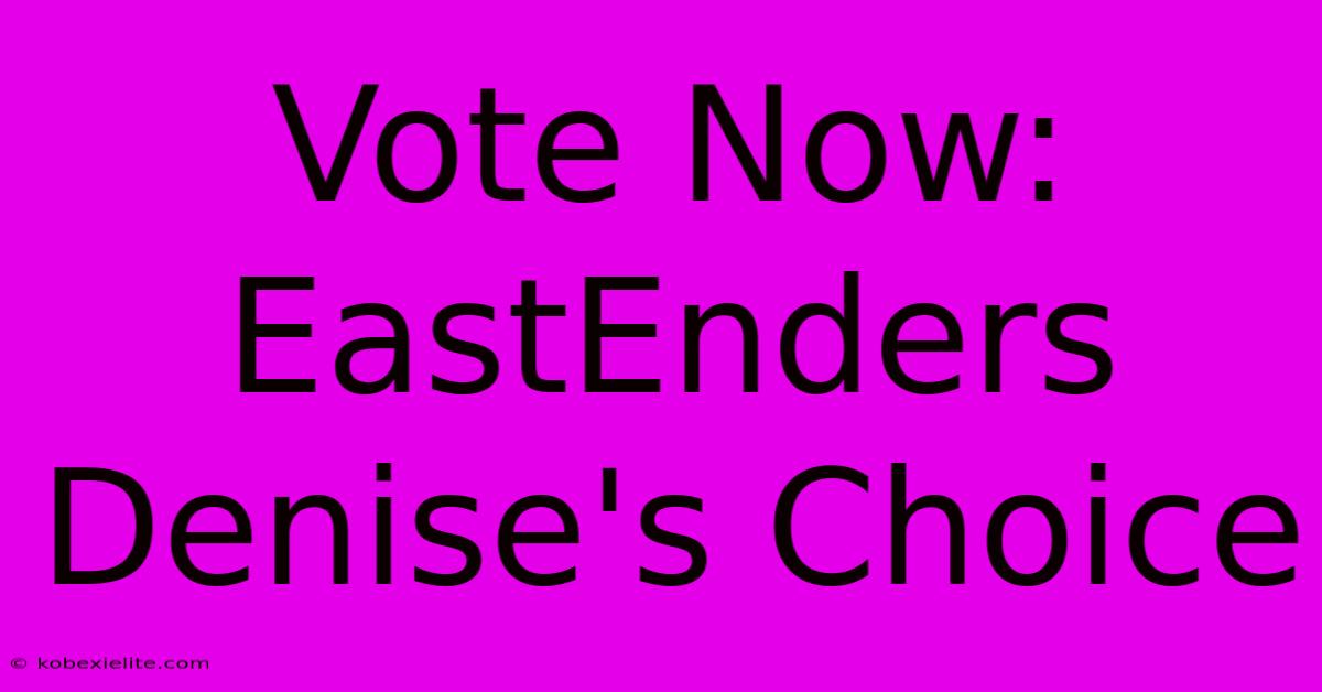 Vote Now: EastEnders Denise's Choice