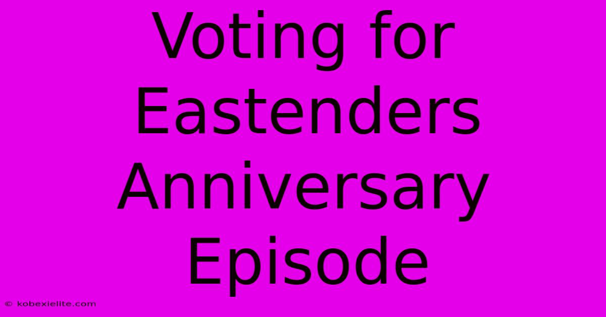 Voting For Eastenders Anniversary Episode