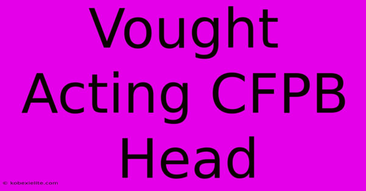 Vought Acting CFPB Head