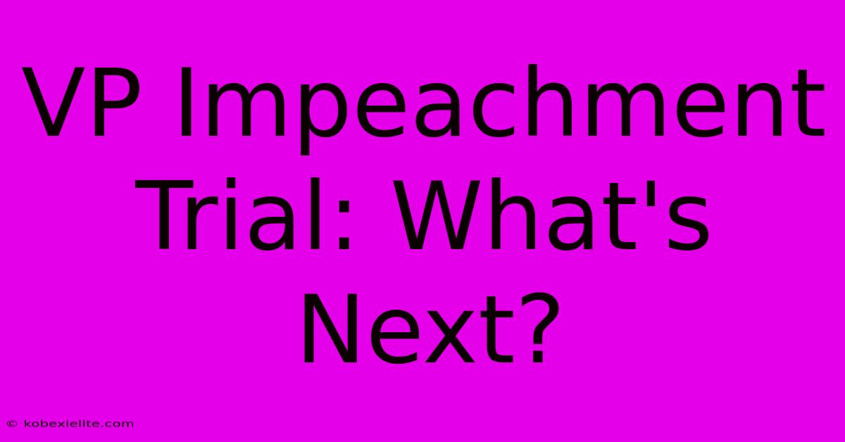 VP Impeachment Trial: What's Next?