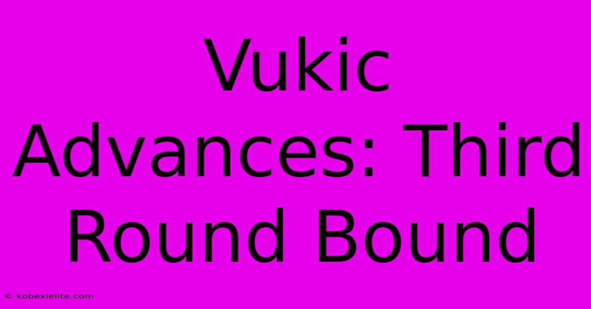 Vukic Advances: Third Round Bound