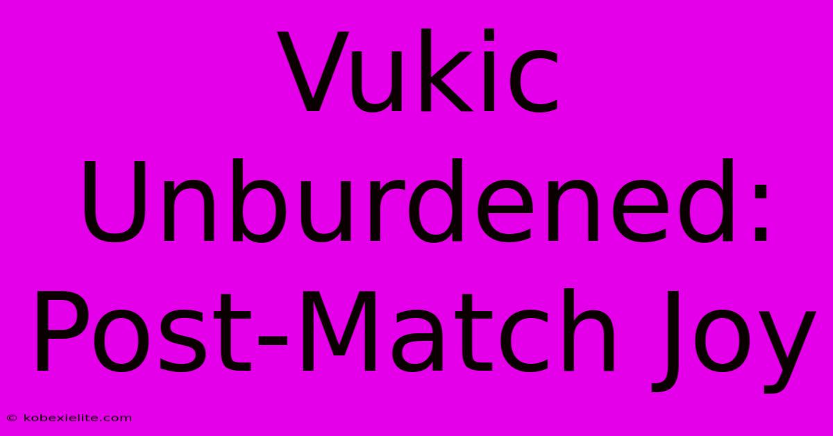 Vukic Unburdened: Post-Match Joy