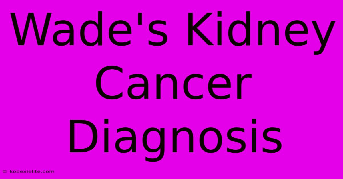 Wade's Kidney Cancer Diagnosis