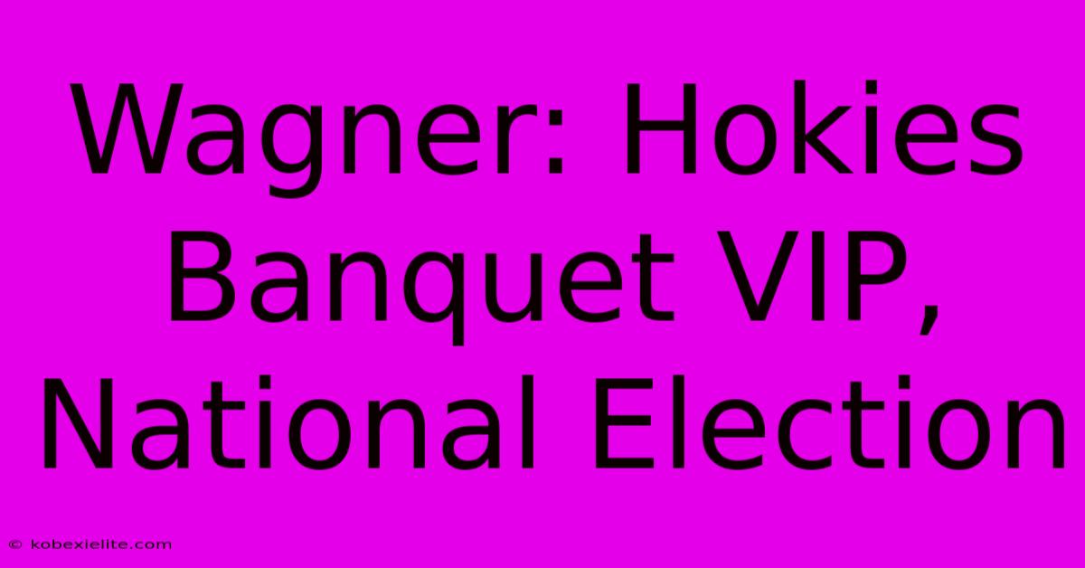 Wagner: Hokies Banquet VIP, National Election