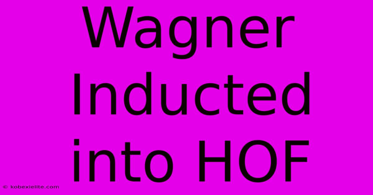 Wagner Inducted Into HOF