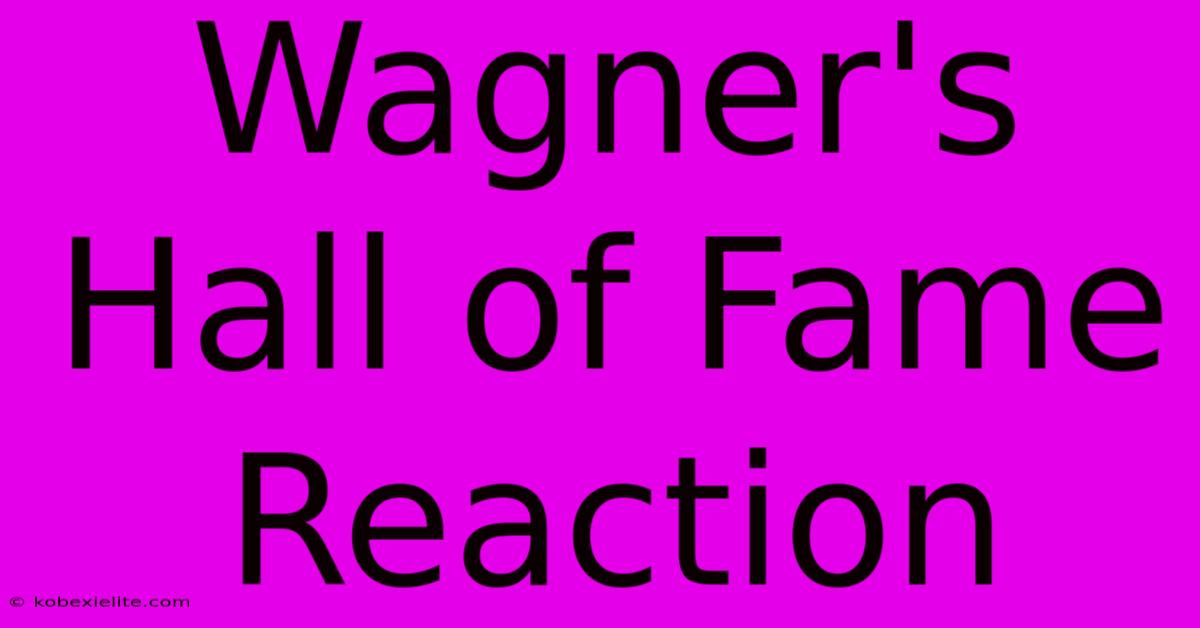 Wagner's Hall Of Fame Reaction