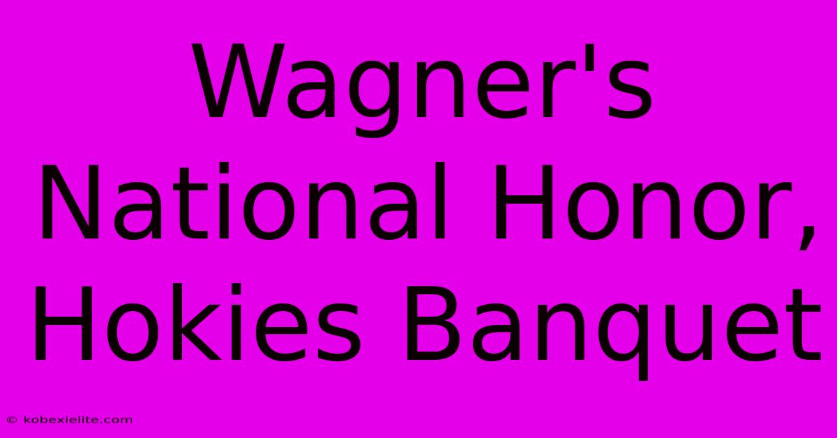 Wagner's National Honor, Hokies Banquet