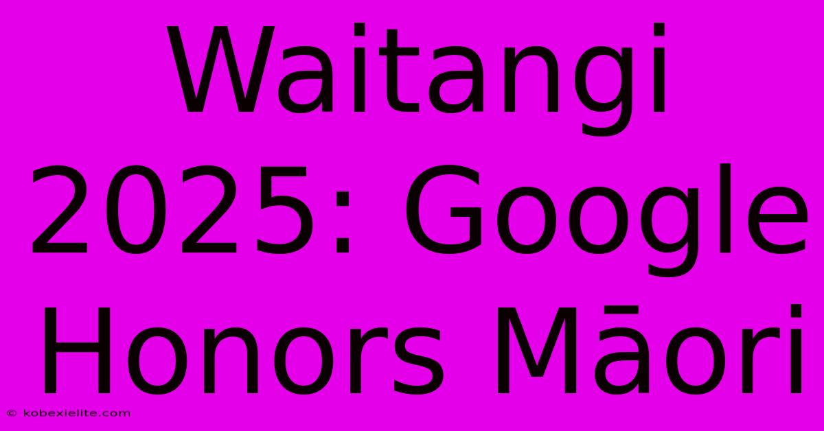 Waitangi 2025: Google Honors Māori