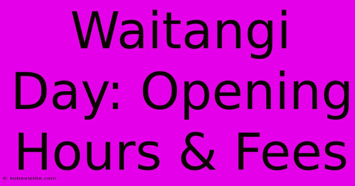 Waitangi Day: Opening Hours & Fees