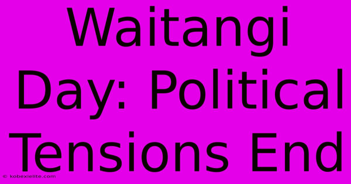 Waitangi Day: Political Tensions End