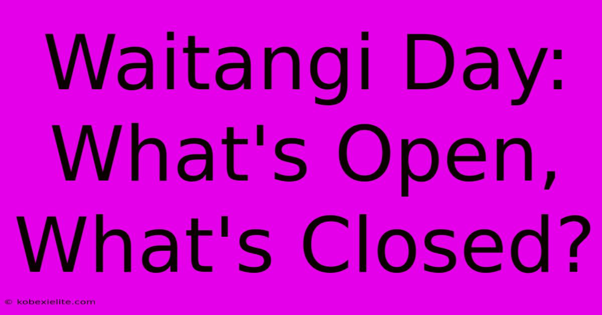 Waitangi Day: What's Open, What's Closed?