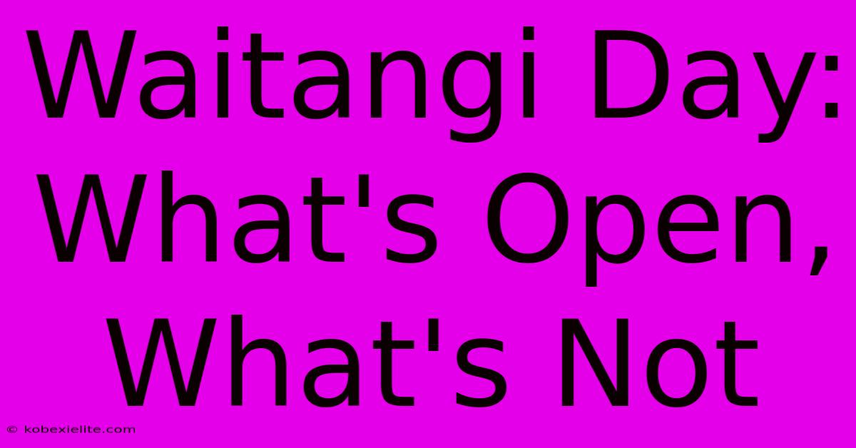 Waitangi Day: What's Open, What's Not