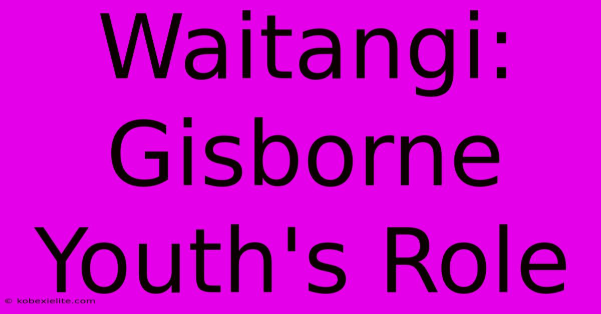 Waitangi: Gisborne Youth's Role