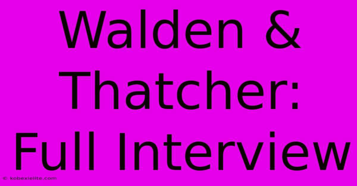 Walden & Thatcher: Full Interview