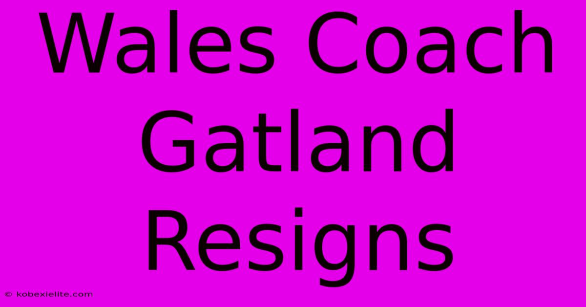 Wales Coach Gatland Resigns