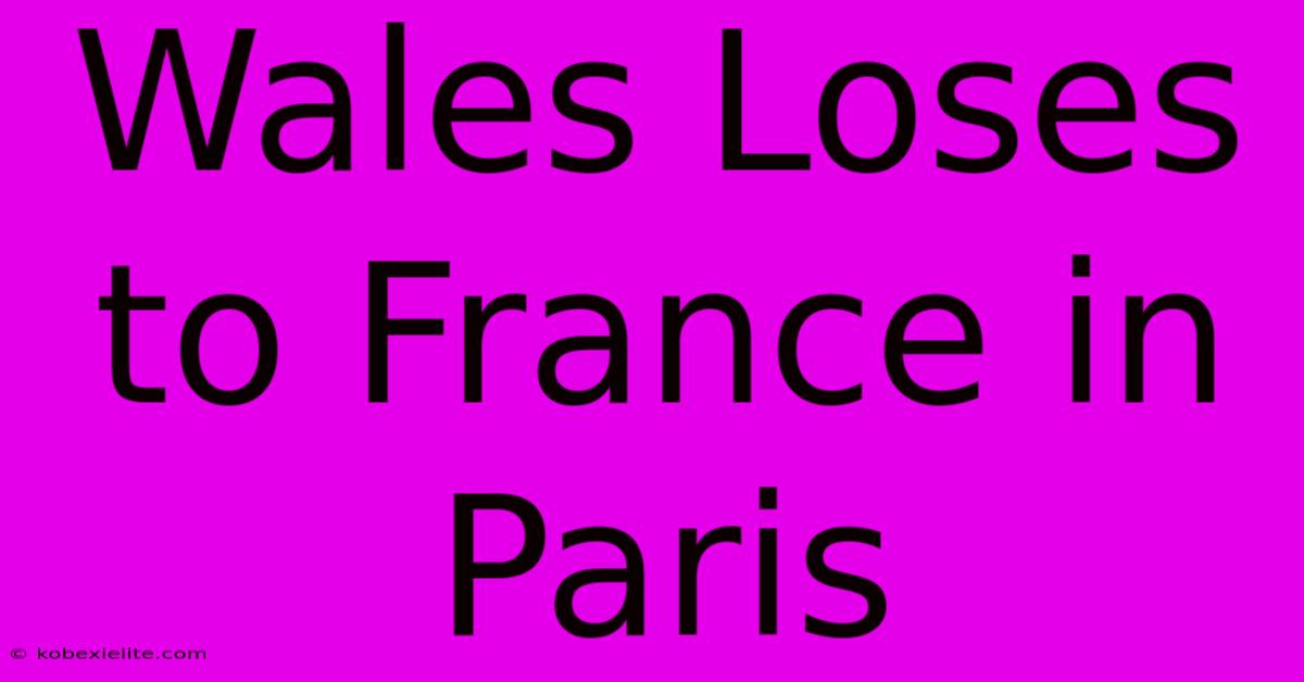 Wales Loses To France In Paris