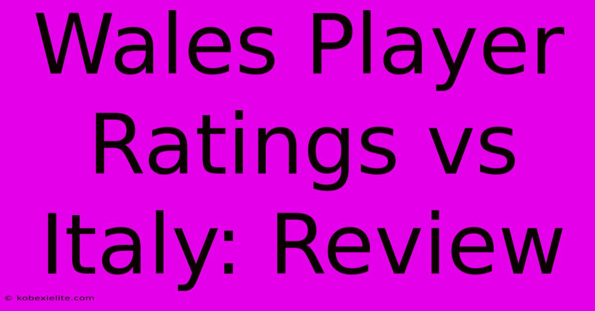 Wales Player Ratings Vs Italy: Review