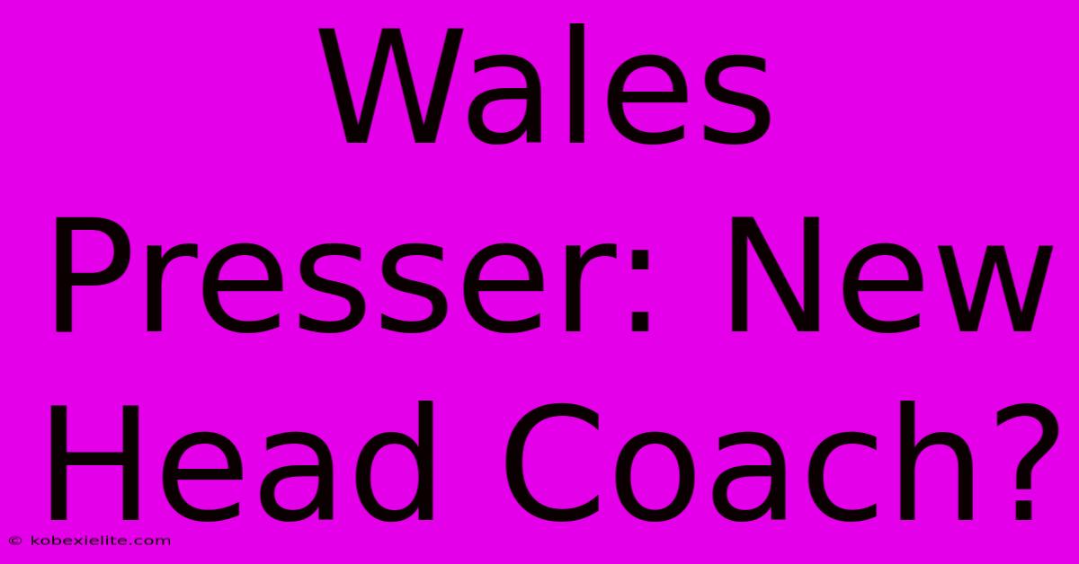 Wales Presser: New Head Coach?