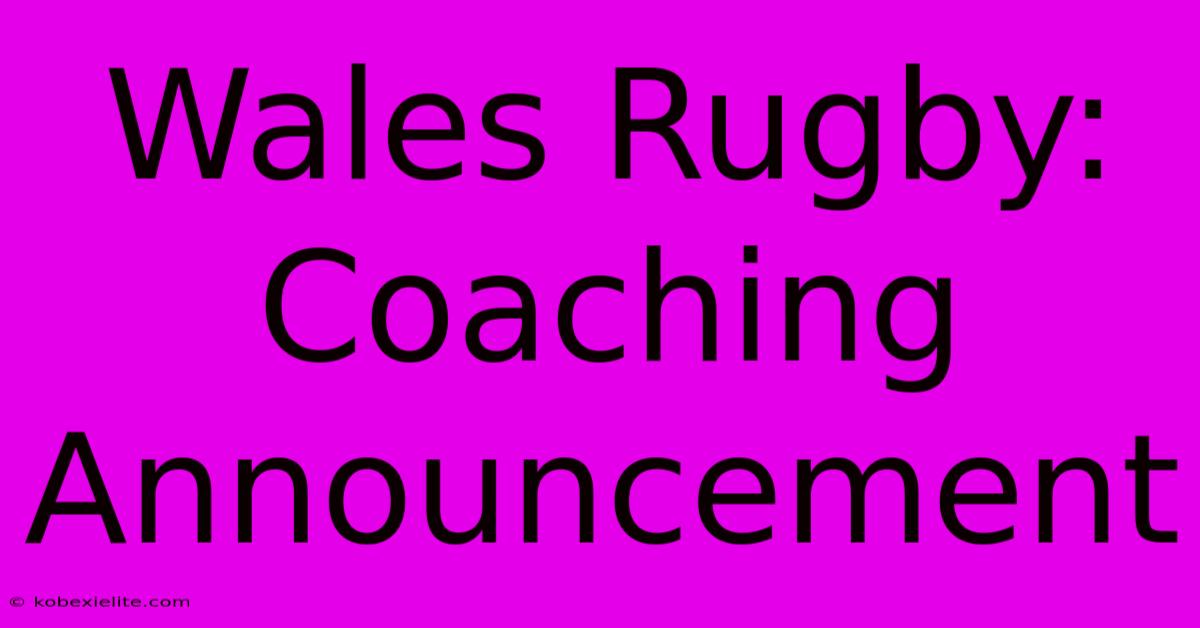 Wales Rugby: Coaching Announcement