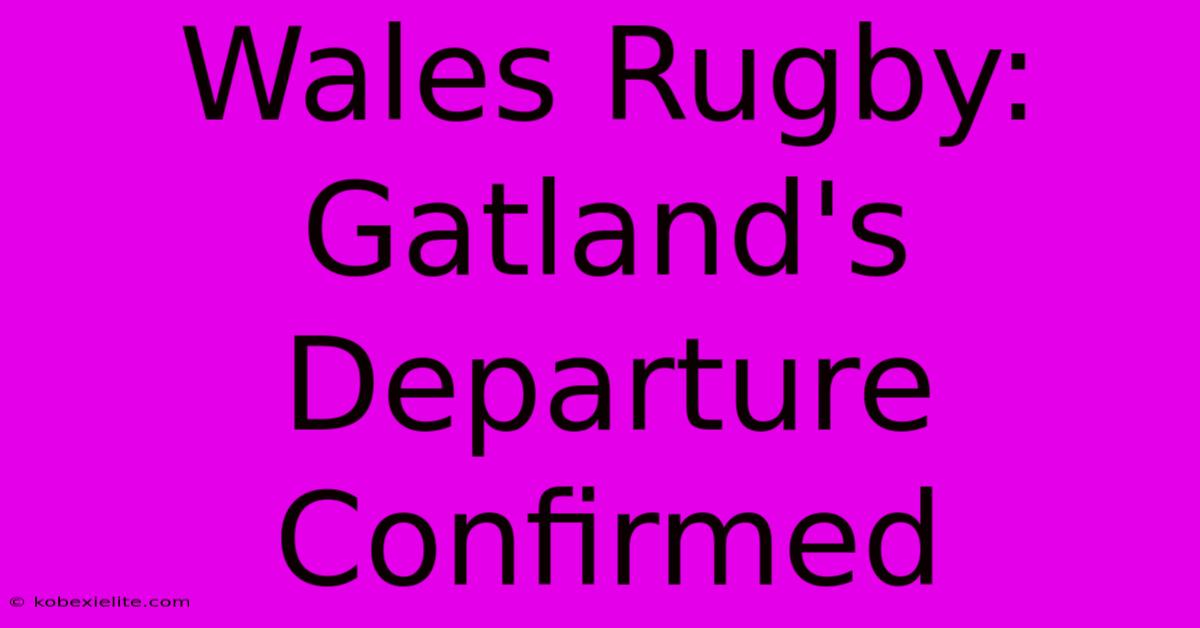 Wales Rugby: Gatland's Departure Confirmed