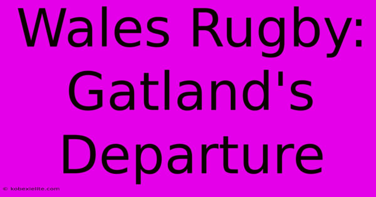 Wales Rugby: Gatland's Departure