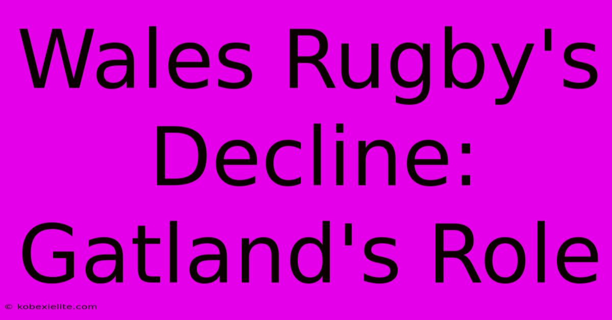 Wales Rugby's Decline: Gatland's Role