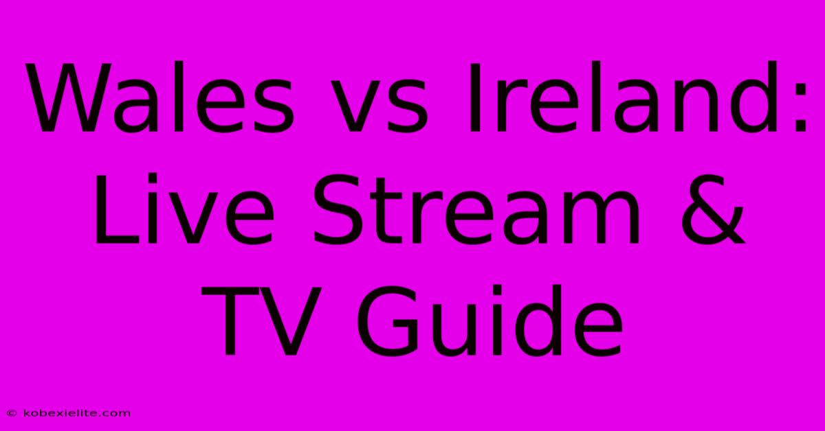 Wales Vs Ireland: Live Stream & TV Guide