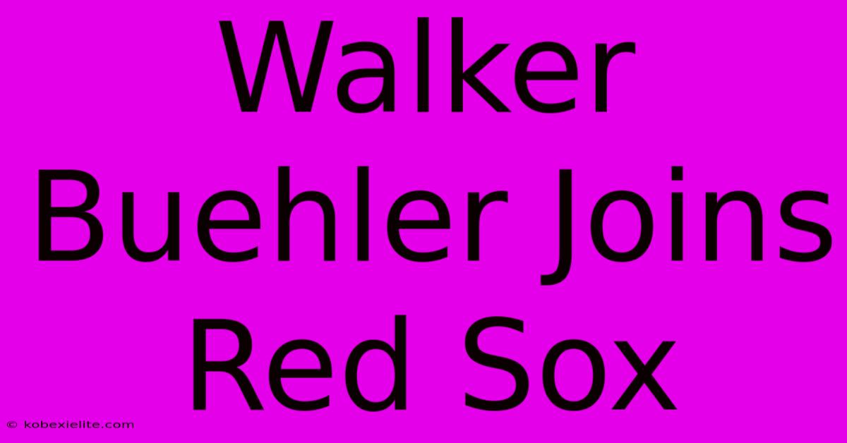 Walker Buehler Joins Red Sox