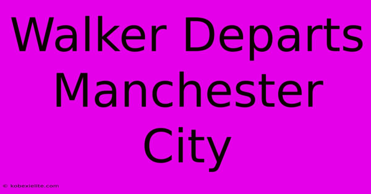 Walker Departs Manchester City