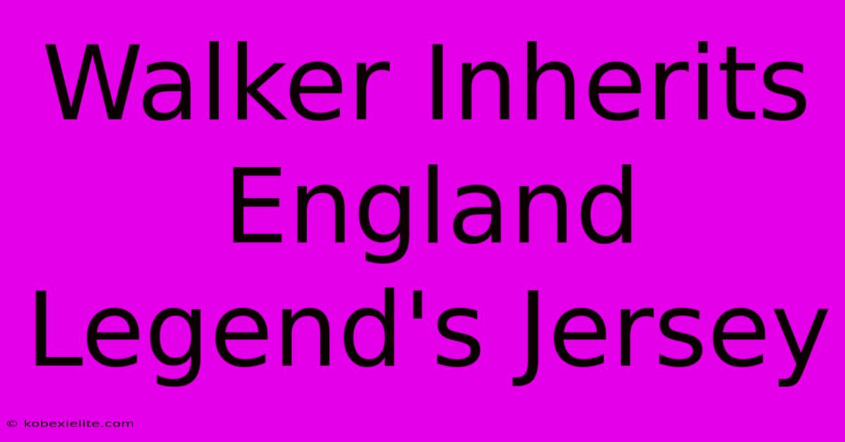 Walker Inherits England Legend's Jersey