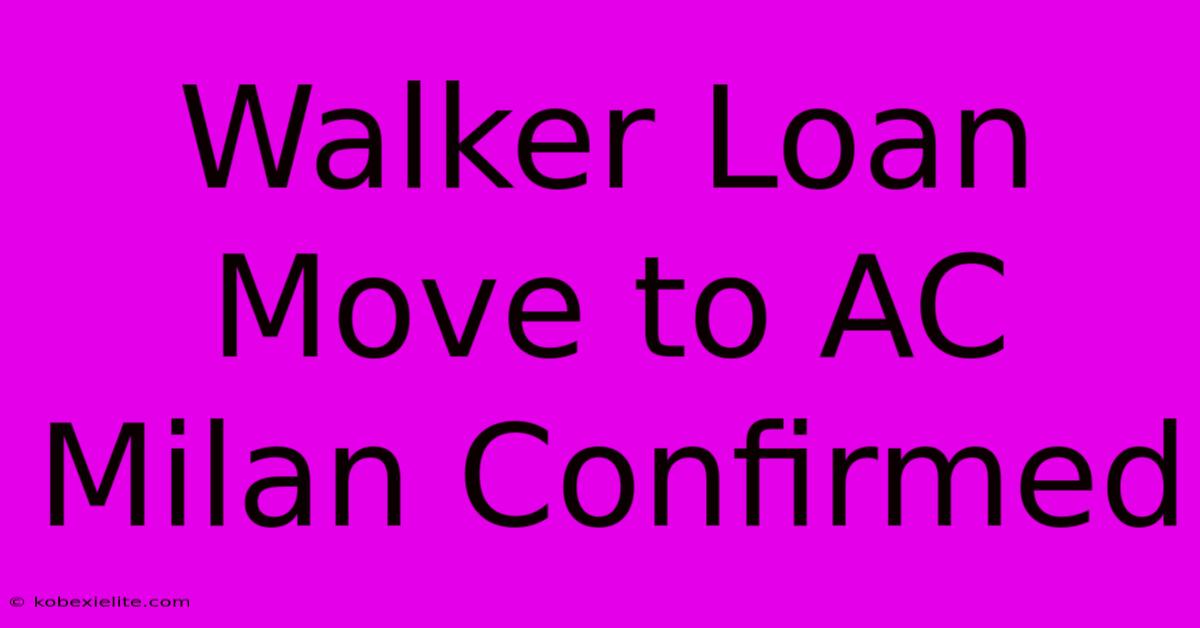 Walker Loan Move To AC Milan Confirmed