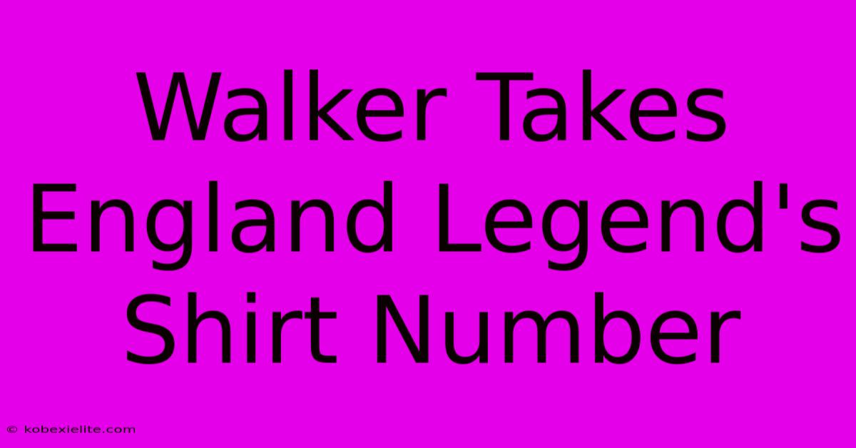 Walker Takes England Legend's Shirt Number