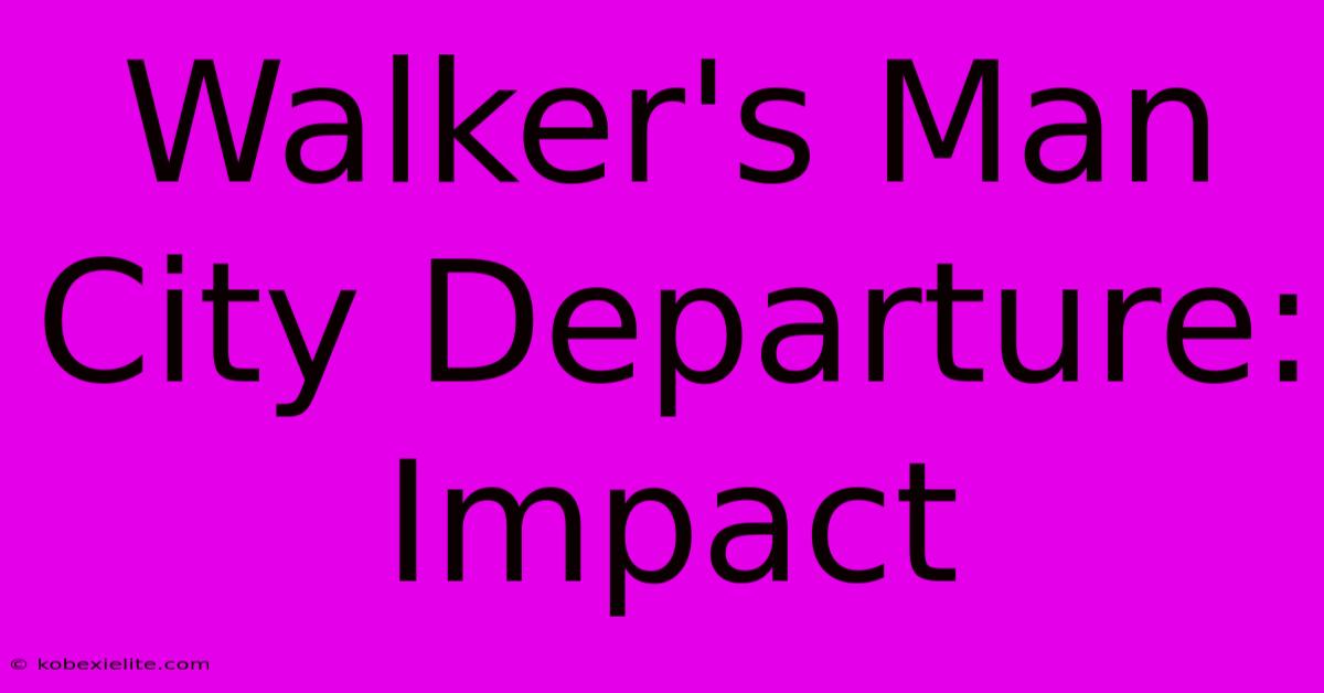 Walker's Man City Departure: Impact