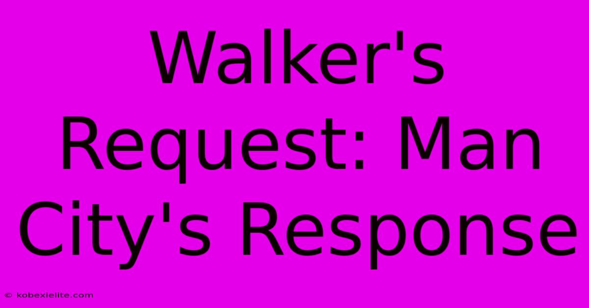 Walker's Request: Man City's Response