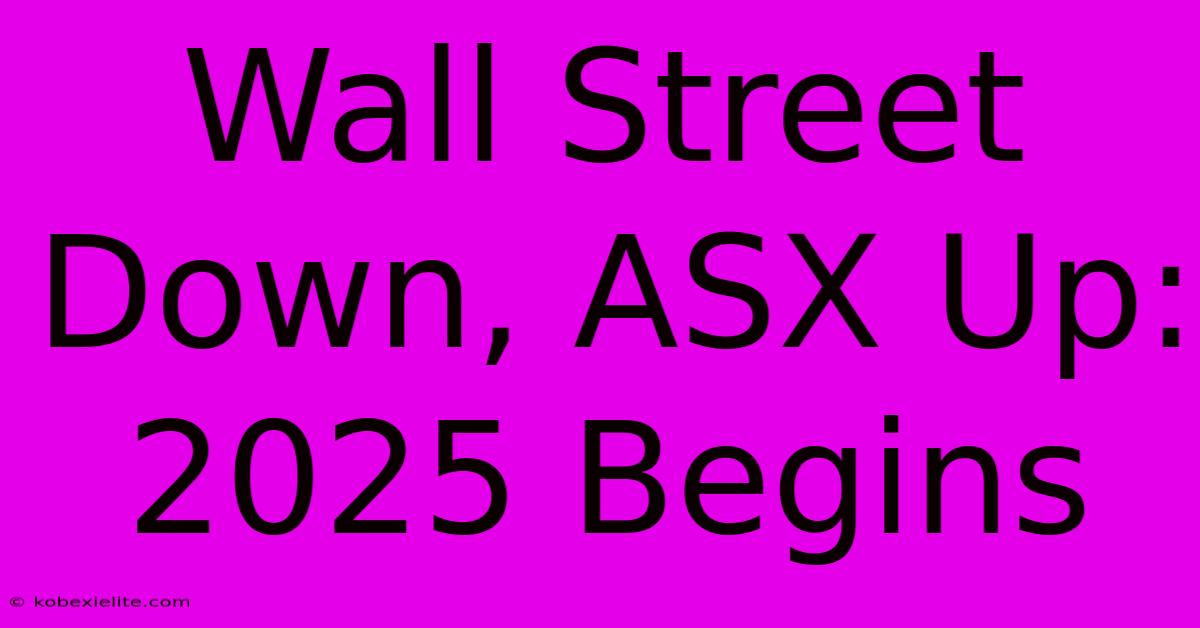 Wall Street Down, ASX Up: 2025 Begins