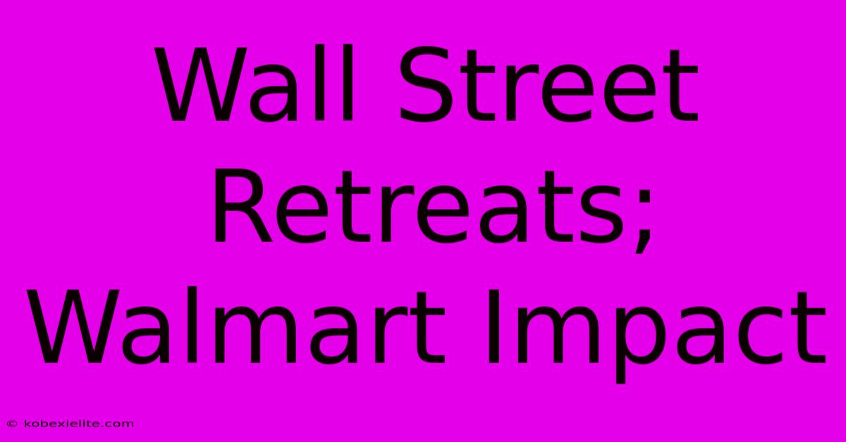 Wall Street Retreats; Walmart Impact