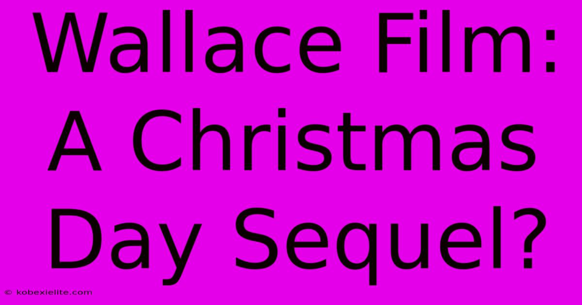 Wallace Film: A Christmas Day Sequel?