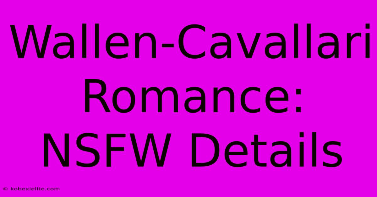 Wallen-Cavallari Romance: NSFW Details