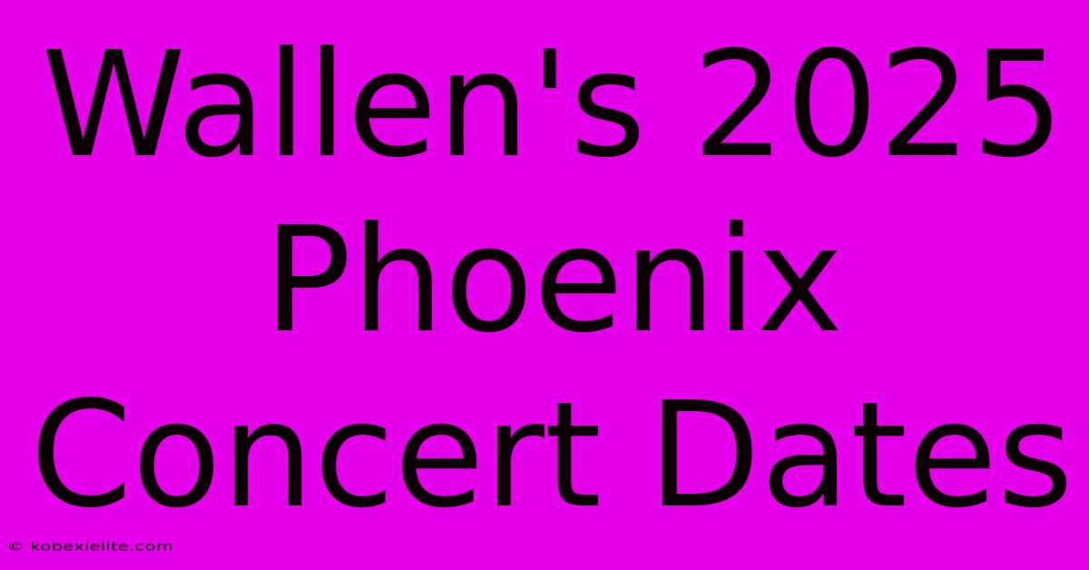 Wallen's 2025 Phoenix Concert Dates