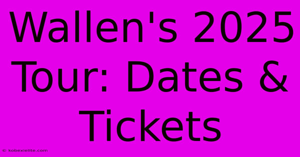 Wallen's 2025 Tour: Dates & Tickets