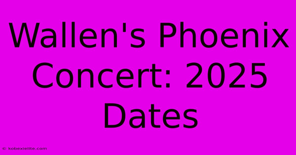 Wallen's Phoenix Concert: 2025 Dates