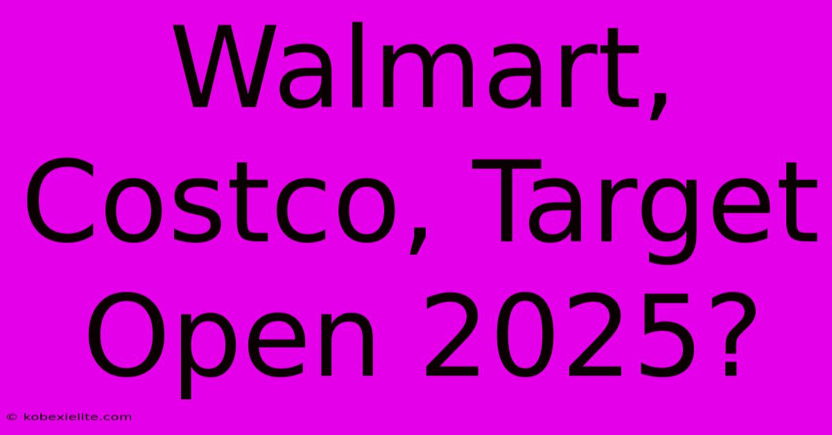 Walmart, Costco, Target Open 2025?