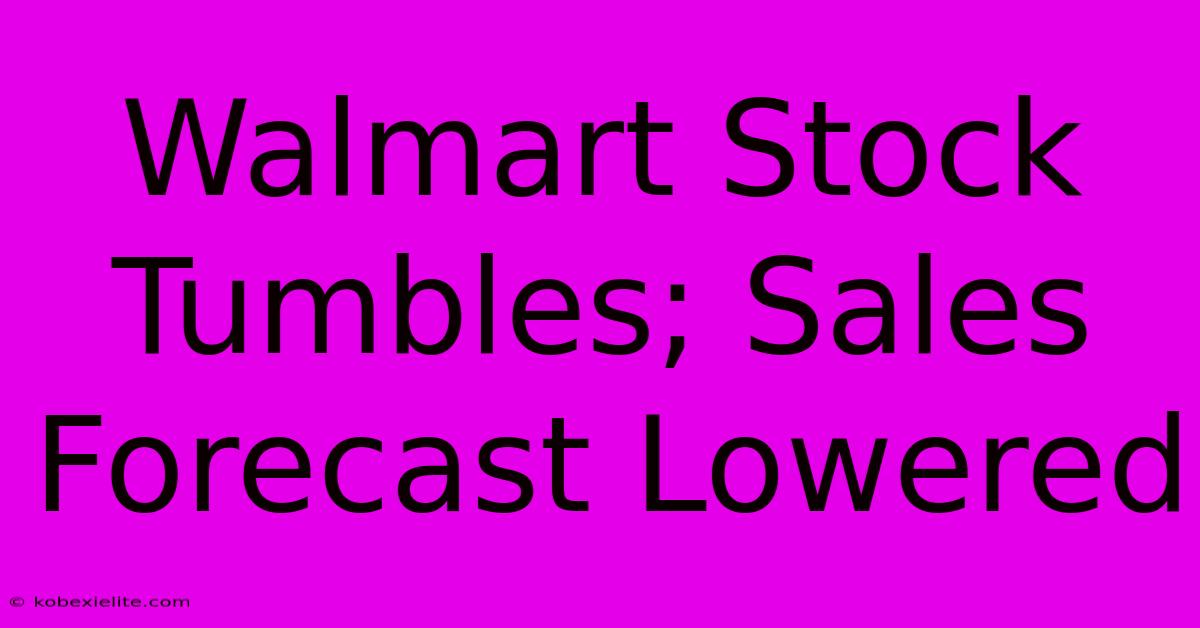 Walmart Stock Tumbles; Sales Forecast Lowered